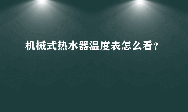 机械式热水器温度表怎么看？