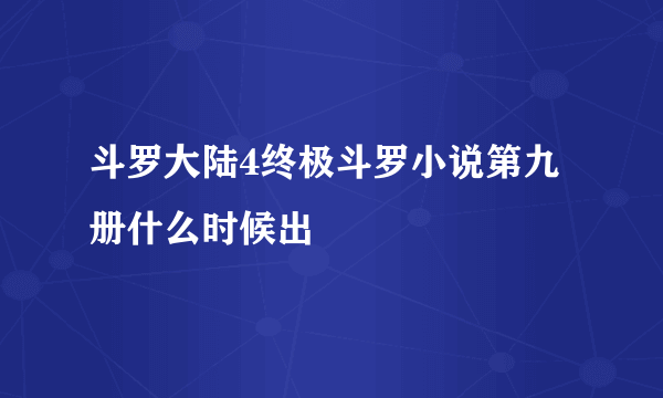 斗罗大陆4终极斗罗小说第九册什么时候出