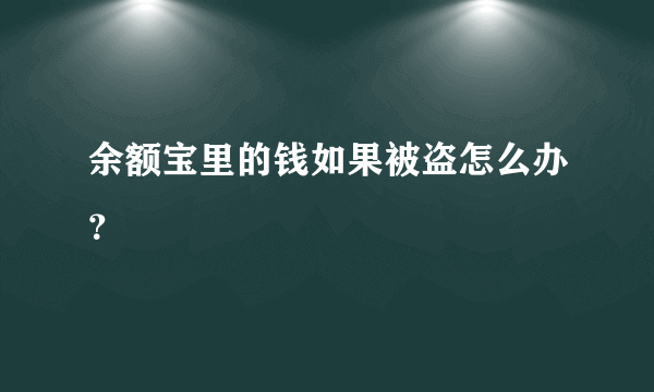 余额宝里的钱如果被盗怎么办？