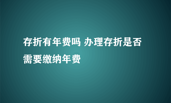 存折有年费吗 办理存折是否需要缴纳年费