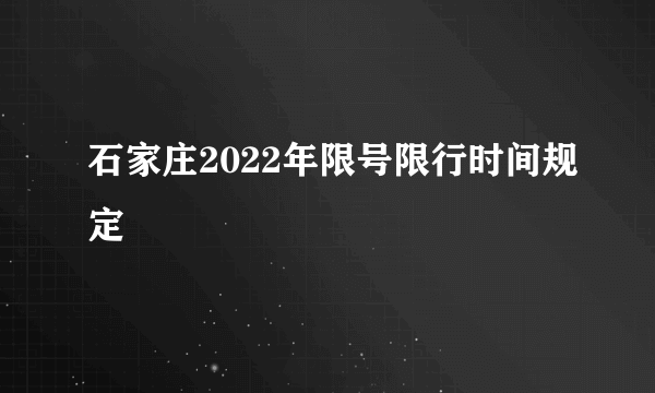 石家庄2022年限号限行时间规定