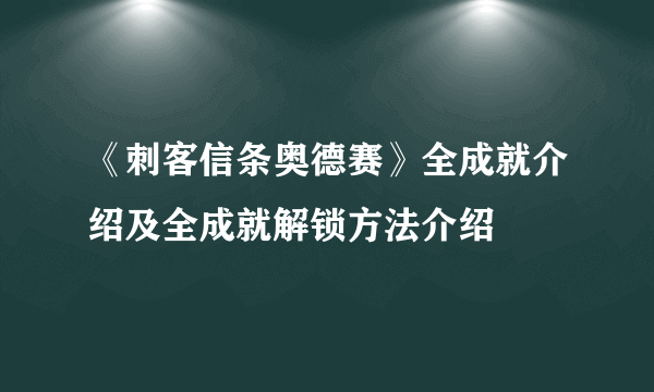 《刺客信条奥德赛》全成就介绍及全成就解锁方法介绍