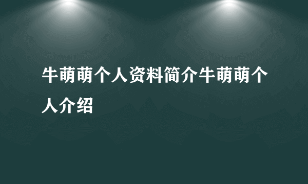 牛萌萌个人资料简介牛萌萌个人介绍