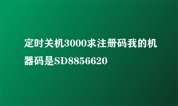 定时关机3000求注册码我的机器码是SD8856620