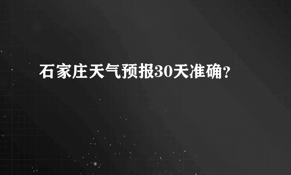 石家庄天气预报30天准确？