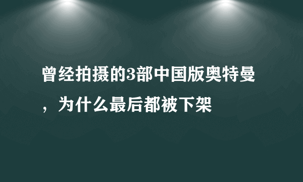 曾经拍摄的3部中国版奥特曼，为什么最后都被下架