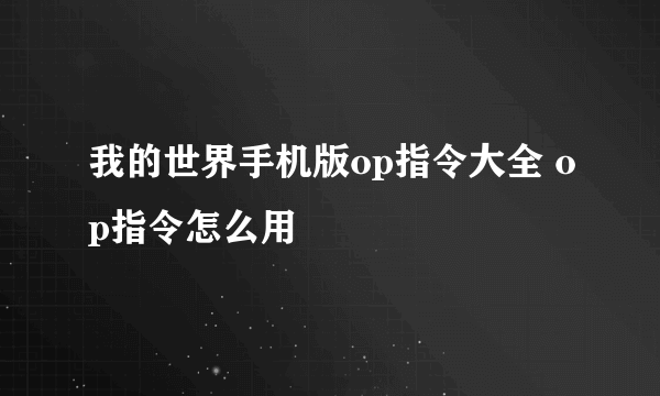 我的世界手机版op指令大全 op指令怎么用