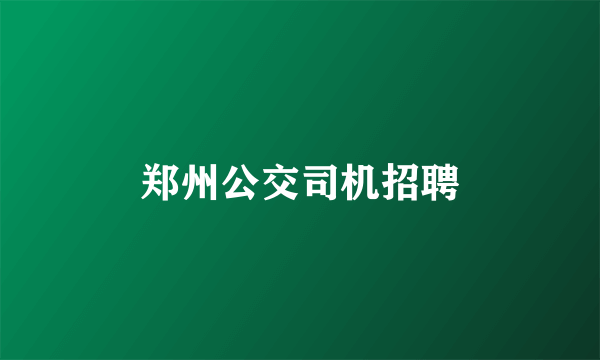 郑州公交司机招聘