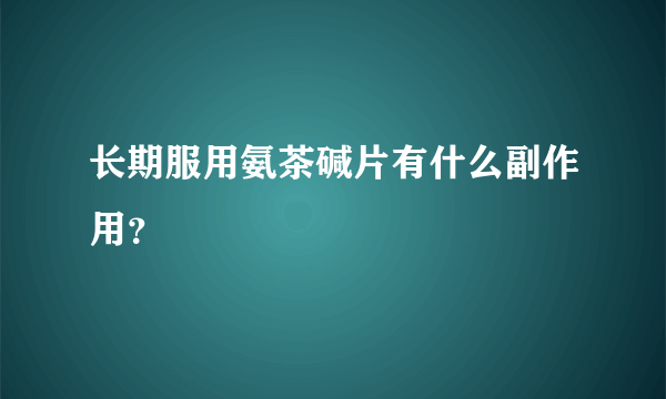 长期服用氨茶碱片有什么副作用？