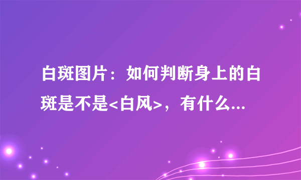 白斑图片：如何判断身上的白斑是不是<白风>，有什么科学的方法吗