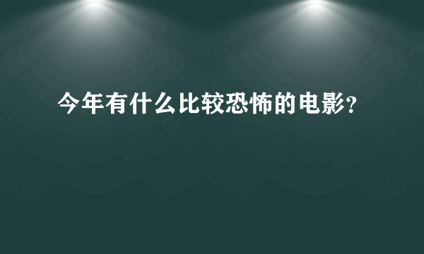 今年有什么比较恐怖的电影？