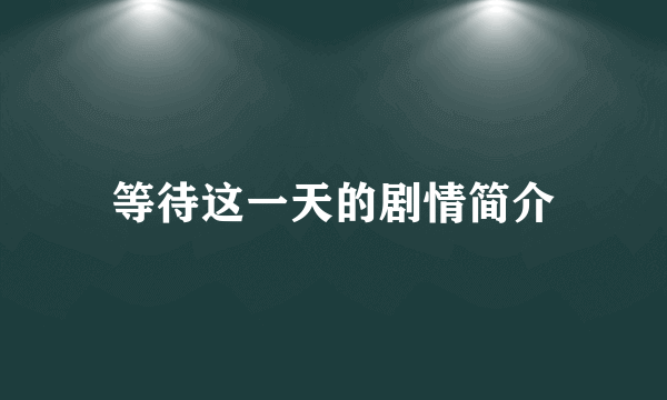 等待这一天的剧情简介