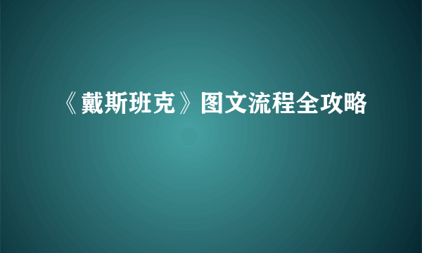 《戴斯班克》图文流程全攻略