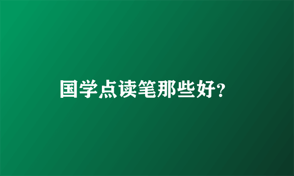 国学点读笔那些好？