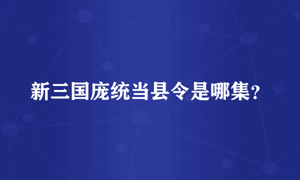 新三国庞统当县令是哪集？