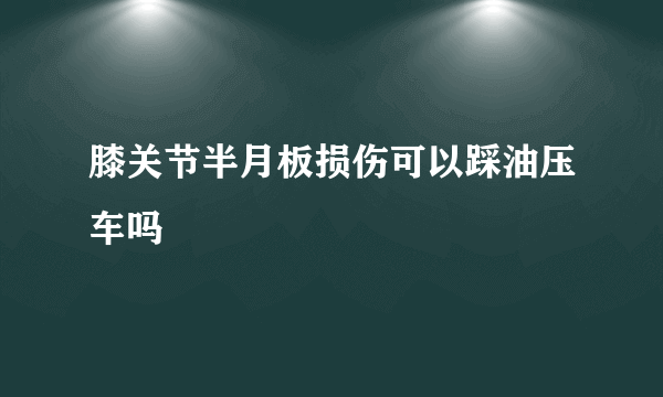 膝关节半月板损伤可以踩油压车吗