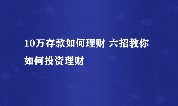 10万存款如何理财 六招教你如何投资理财