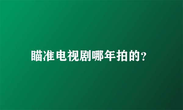 瞄准电视剧哪年拍的？