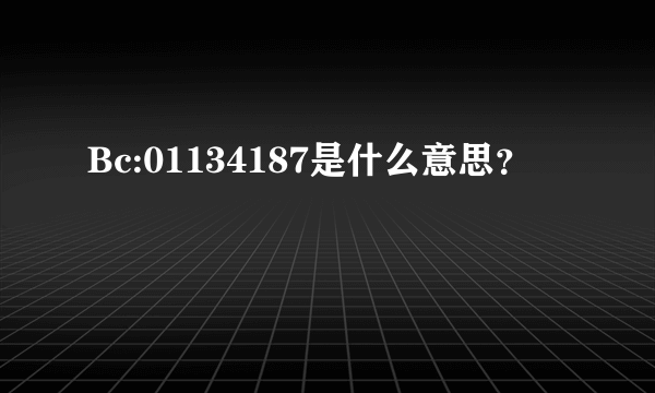 Bc:01134187是什么意思？