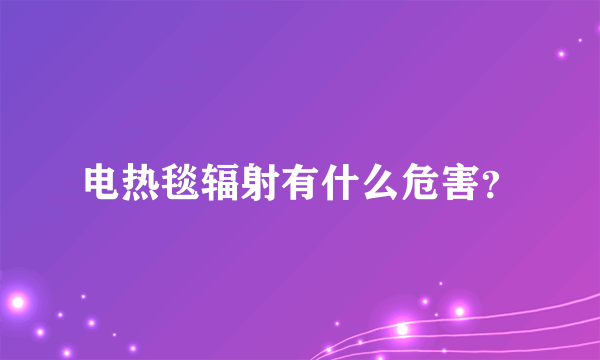 电热毯辐射有什么危害？