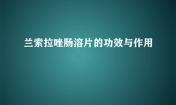 兰索拉唑肠溶片的功效与作用