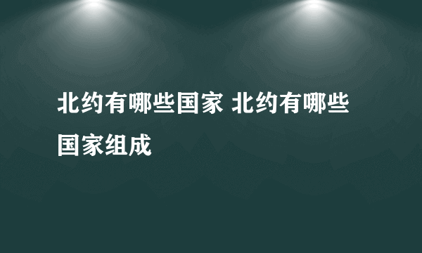 北约有哪些国家 北约有哪些国家组成