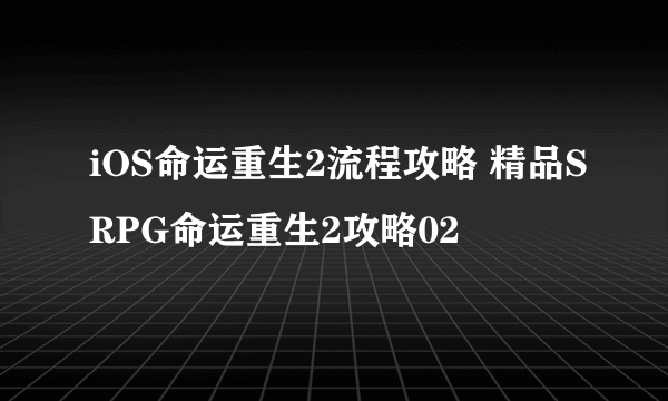 iOS命运重生2流程攻略 精品SRPG命运重生2攻略02