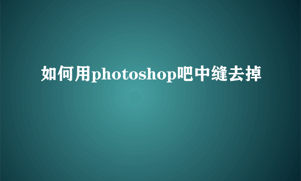 如何用photoshop吧中缝去掉