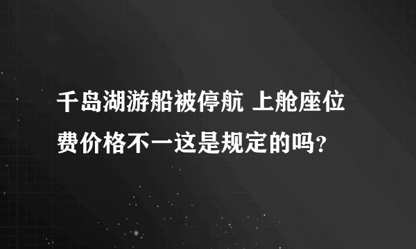 千岛湖游船被停航 上舱座位费价格不一这是规定的吗？