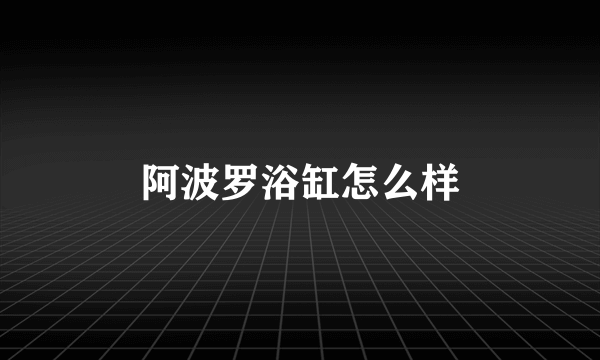 阿波罗浴缸怎么样