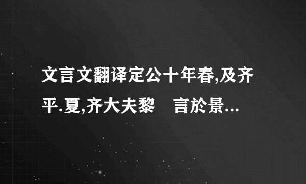 文言文翻译定公十年春,及齐平.夏,齐大夫黎鉏言於景公曰：“鲁用孔丘,其势危齐.”乃使使告鲁为好会,会於夹谷.鲁定公且以乘