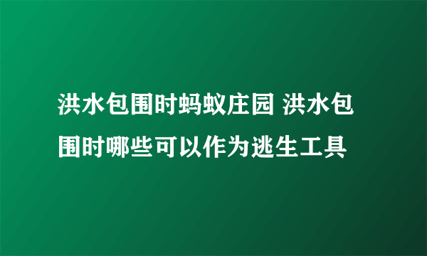 洪水包围时蚂蚁庄园 洪水包围时哪些可以作为逃生工具