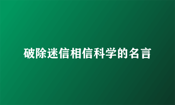 破除迷信相信科学的名言