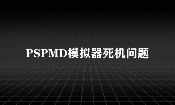 PSPMD模拟器死机问题