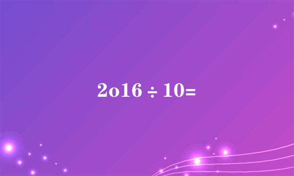 2o16÷10=