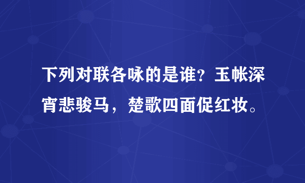 下列对联各咏的是谁？玉帐深宵悲骏马，楚歌四面促红妆。