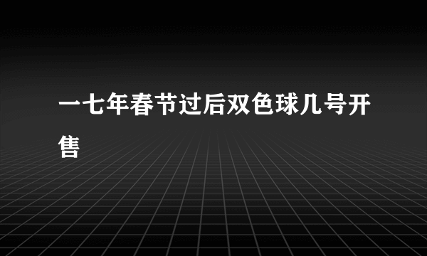 一七年春节过后双色球几号开售