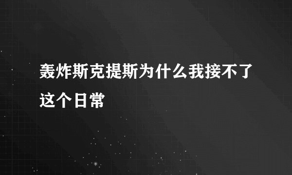 轰炸斯克提斯为什么我接不了这个日常