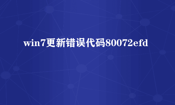 win7更新错误代码80072efd