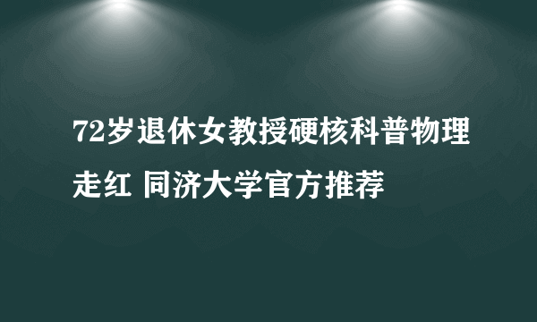 72岁退休女教授硬核科普物理走红 同济大学官方推荐