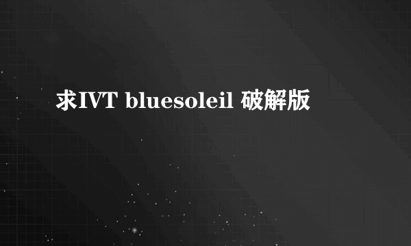 求IVT bluesoleil 破解版