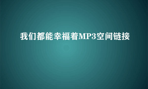 我们都能幸福着MP3空间链接