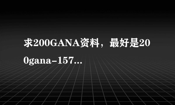 求200GANA资料，最好是200gana-1574这个？