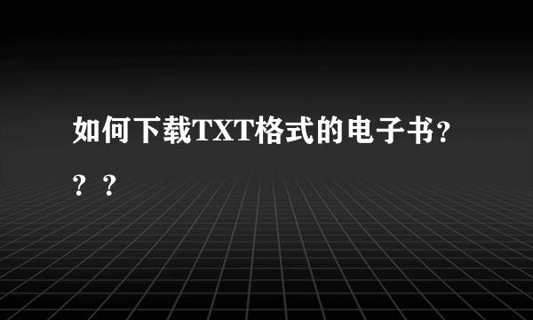 如何下载TXT格式的电子书？？？