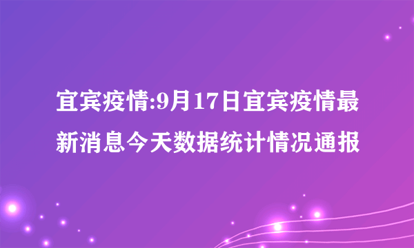 宜宾疫情:9月17日宜宾疫情最新消息今天数据统计情况通报