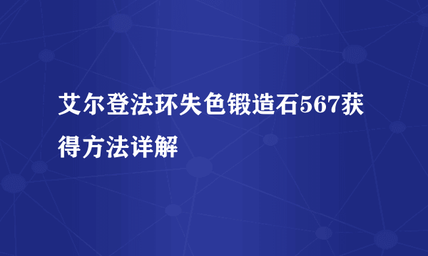 艾尔登法环失色锻造石567获得方法详解