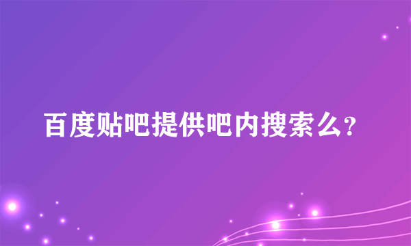 百度贴吧提供吧内搜索么？