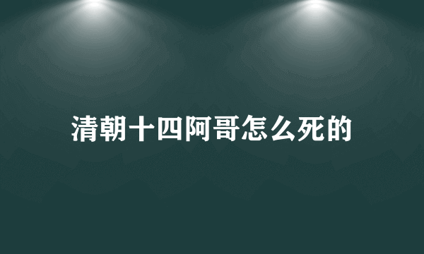 清朝十四阿哥怎么死的