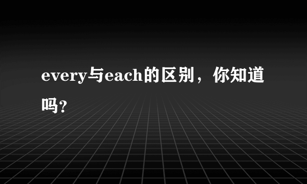 every与each的区别，你知道吗？