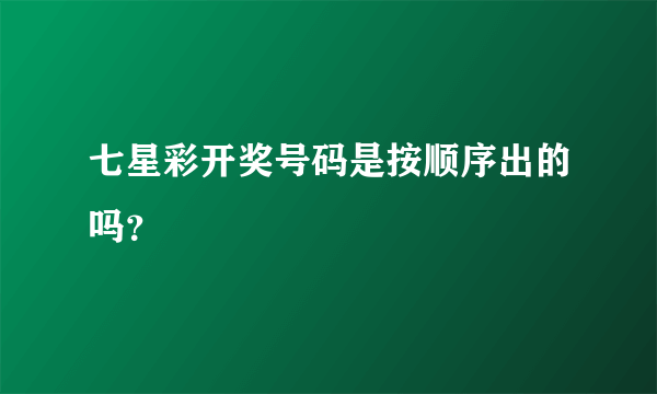 七星彩开奖号码是按顺序出的吗？